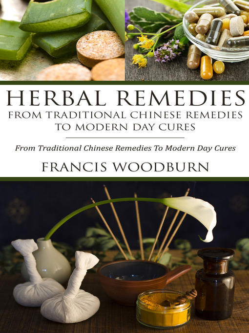 Title details for Herbal Remedies: From Traditional Chinese Remedies To Modern Day Cures by Francis Woodburn - Available